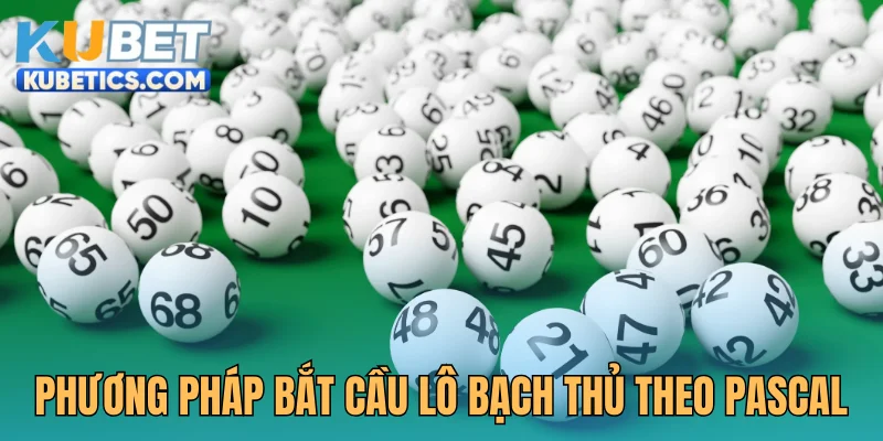 Phương pháp bắt cầu lô bạch thủ theo Pascal